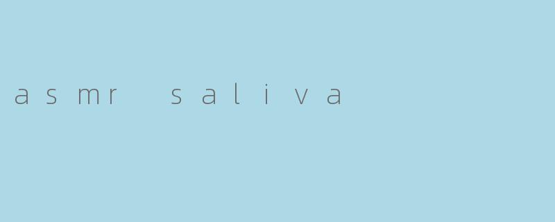 asmr saliva